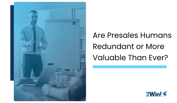 Are Presales Humans Redundant or More Valuable Than Ever?