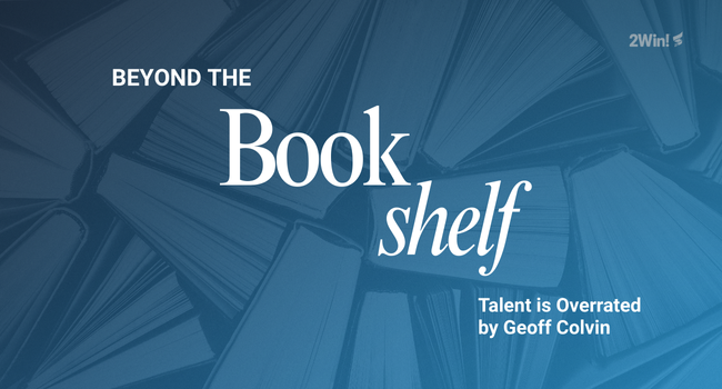 Performance Isn't Accidental: What Talent Is Overrated Teaches Us About Excellence