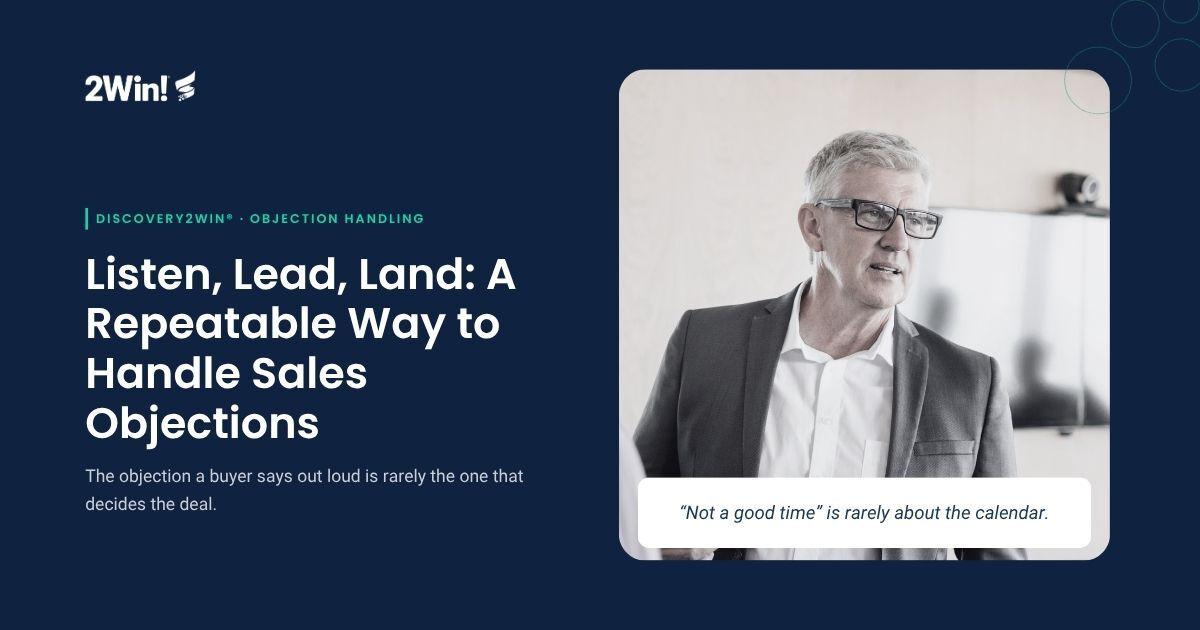 Listen, Lead, Land: A Repeatable Way to Handle Sales Objections